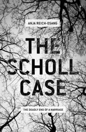 The Scholl Case: The Deadly End Of A Marriage by Anja Reich-Osang