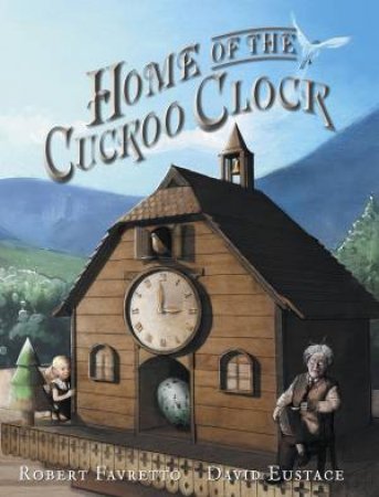 Home Of The Cuckoo Clock by Robert Favretto & David Eustace