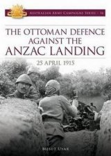 The Ottoman Defence against the Anzac Landing 25 April 1915