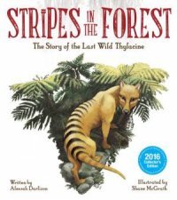 Stripes In The Forest The Story Of The Last Wild Thylacine