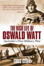 High Life Of Oswald Watt Australias First Military Pilot