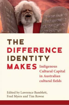 The Difference Identity Makes by Lawrence Bamblett & Fred Myers & Tim Rowse
