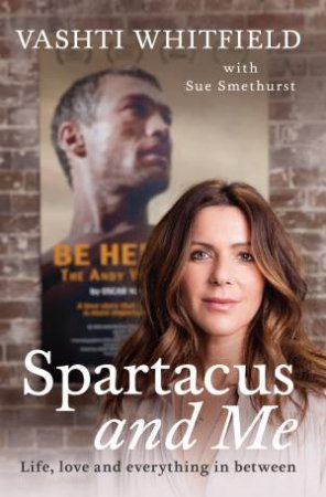Spartacus And Me: Life, Love And Everything In-Between by Vashti Whitfield