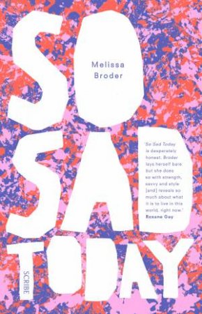 So Sad Today: Personal Essays by Melissa Broder