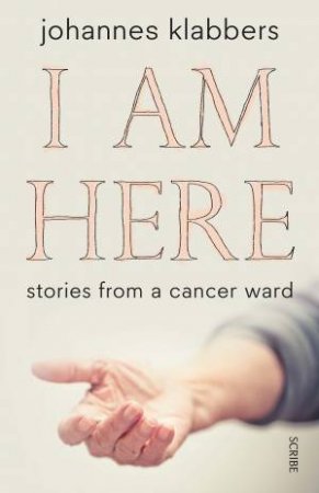 I Am Here: Stories From a Cancer Ward by Johannes Klabbers