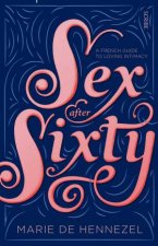 Sex After Sixty A French Guide To Loving Intimacy