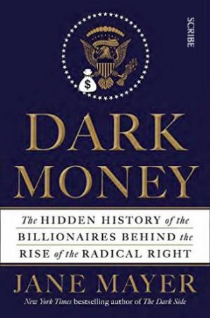 Dark Money: The Hidden History Of The Billionaires Behind The Rise Of The Radical Right