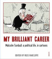 My Brilliant Career Malcolm Turnbull A political Life In Cartoons