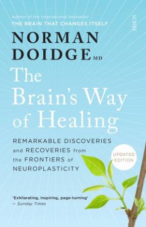 The Brain's Way Of Healing: Remarkable Discoveries And Recoveries From The Frontiers Of Neuroplasticity