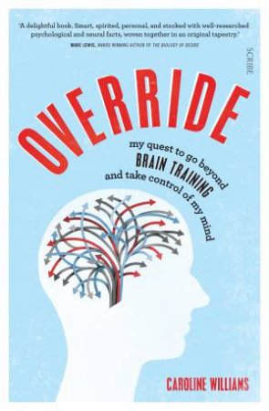 Override: My Quest To Discover The Truth About Brain Training And Rewire My Imperfect Mind by Caroline Williams
