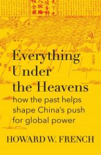 Everything Under The Heavens How The Past Helps Shape Chinas Push For Global Power