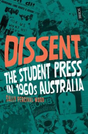 Dissent: Student Press And The Rise Of The Counterculture In 1960s Australia by Sally Percival Wood