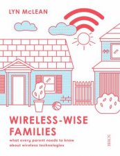WirelessWise Families What Every Parent Needs To Know About Wireless Technologies