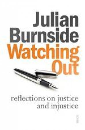 Watching Out: Reflections On Justice And Injustice by Julian Burnside