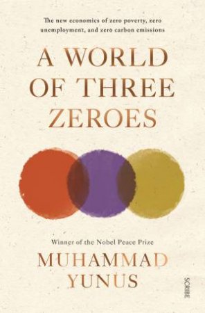 A World Of Three Zeroes: The New Economics of Zero Poverty, Zero Unemployment, and Zero Carbon Emissions by Muhammad Yunus