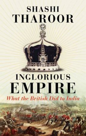 Inglorious Empire: What The British Did To India by Shashi Tharoor