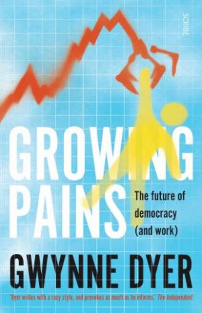 Growing Pains: The Rough Road To The Future by Gwynne Dyer