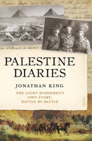 Palestine Diaries: The Light Horsemen's Own Story, Battle By Battle