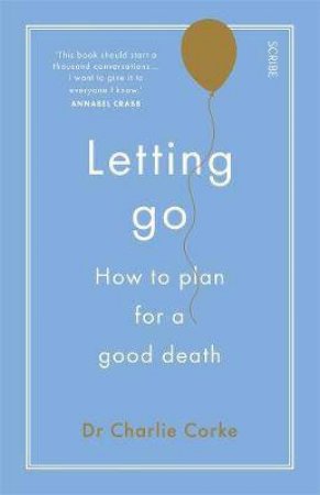 Letting Go: How To Plan For A Good Death by Charlie Corke