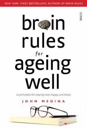 Brain Rules For Ageing Well: 10 Principles For Staying Vital, Happy, And Sharp by John Medina