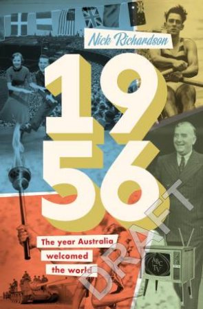 1956: The Year Australia Welcomed The World by Nick Richardson