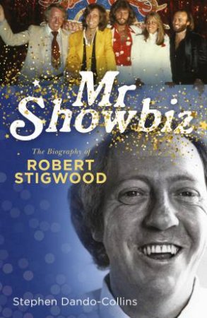 Mr Showbiz: The Biography Of Robert Stigwood by Stephen Dando-Collins