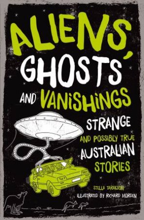 Aliens, Ghosts And Vanishings: Strange And Possibly True Australian Stories by Stella Tarakson