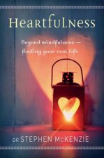 Heartfulness Beyond Mindfulness  Finding Your Real Life