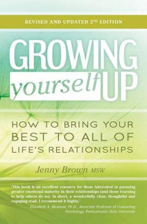 Growing Yourself Up: How To Bring Your Best To All Of Life's Relationships by Jenny Brown