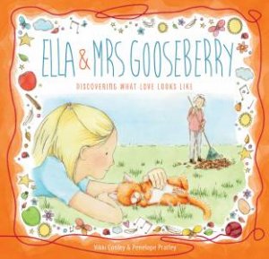 Ella And Mrs Gooseberry: Discovering What Love Looks Like by Vikki Conley