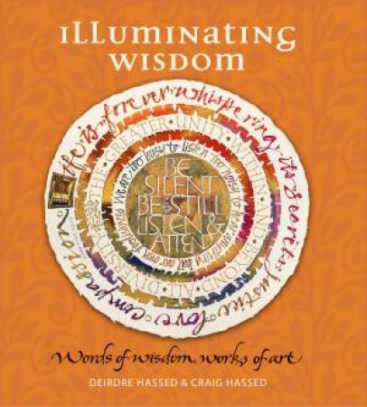 Illuminating Wisdom: Words Of Wisdom, Works Of Art by Deirdre Hassed & Dr Craig Hassed