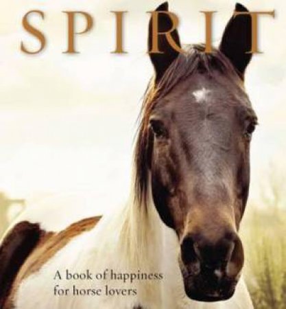 Spirit: A Book Of Happiness For Horse Lovers by Anouska Jones