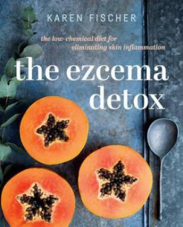 The Eczema Detox: The Low-Chemical Diet For Eliminating Skin Inflammation by Karen Fischer