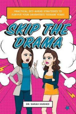 Skip The Drama: Straightforward, Practical Strategies For Surviving Teenage Daughters by Sarah Hughes