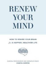 Renew Your Mind How To Rewire Your Brain For A Happier Healthier Life