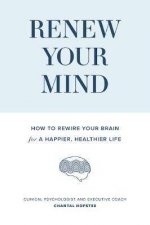 Renew Your Mind How To Rewire Your Brain For A Happier Healthier Life