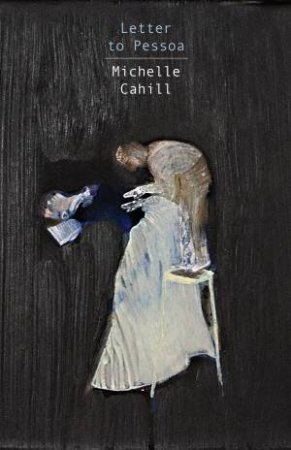 Letter To Pessoa by Michelle Cahill