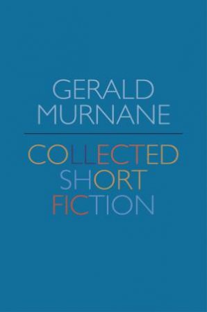 Gerald Murnane: Collected Short Fiction by Gerald Murnane