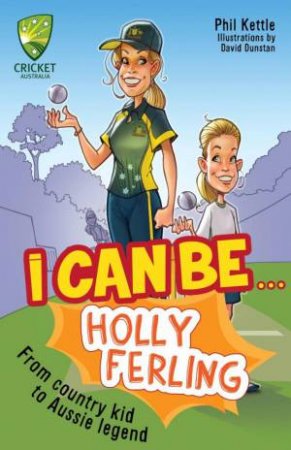 Cricket Australia: I Can Be....Holly Ferling by Phil Kettle