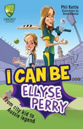Cricket Australia: I Can Be....Ellyse Perry by Phil Kettle