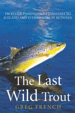 The Last Wild Trout by Greg French