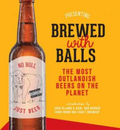Brewed With Balls: The Most Outlandish Beers On The Planet by Various