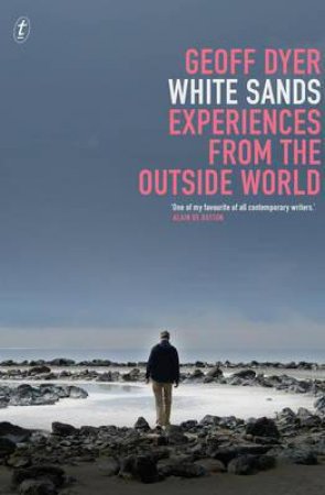 White Sands: Experiences From The Outside World by Geoff Dyer