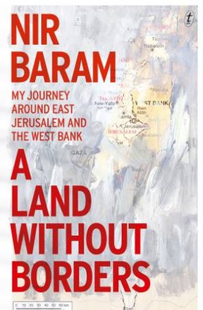 A Land Without Borders: My Journey Around East Jerusalem And The West Bank by Nir Baram
