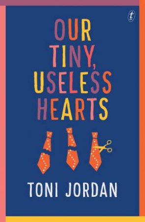 Our Tiny Useless Hearts by Toni Jordan