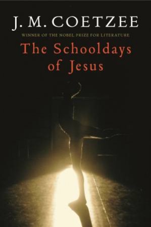 The Schooldays Of Jesus by J M Coetzee