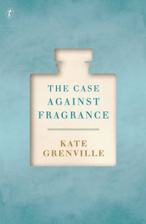 The Case Against Fragrance by Kate Grenville