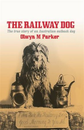The Railway Dog: The True Story Of An Australian Outback Dog by Olwyn M Parker & Olwyn M. Parker