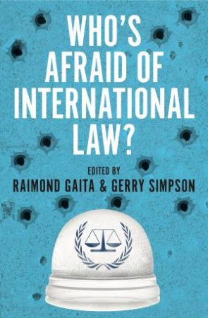 Who's Afraid Of International Law? by Raimond Gaita & Gerry Simpson