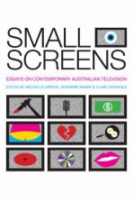 Small Screens Essays On Contemprary Australian Television
